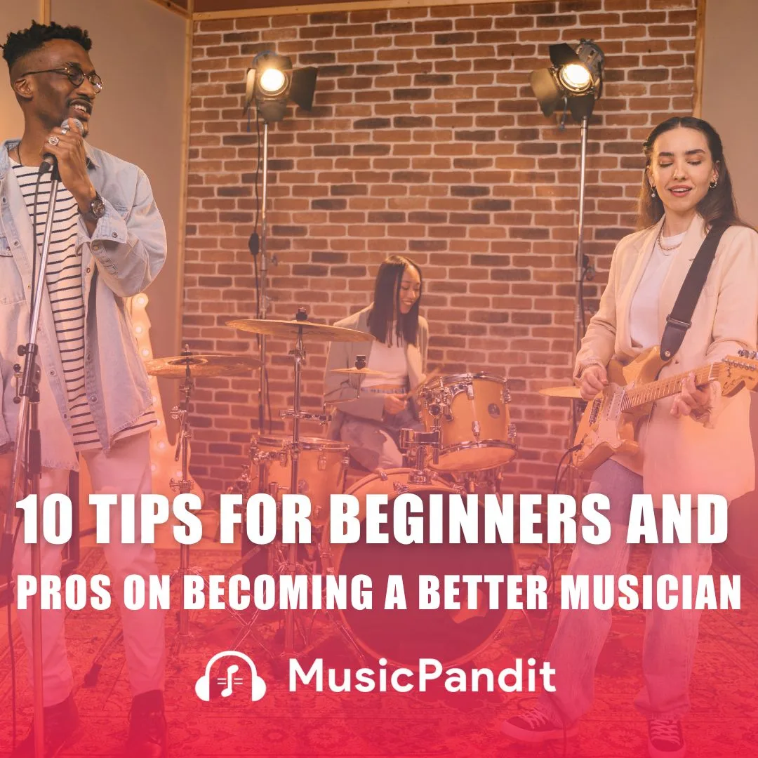 10 Tips for Beginners and Pros on Becoming a Better Musician