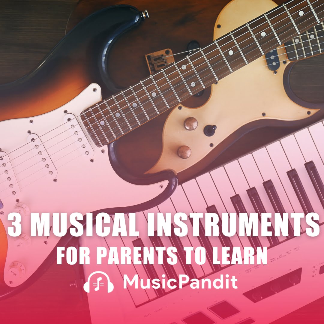 3 Musical Instruments for Parents to Learn