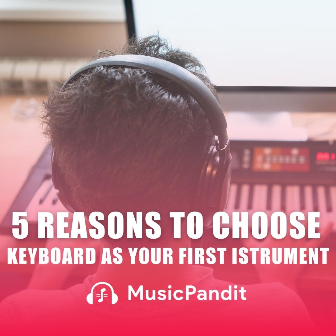 5 Reasons to Choose Keyboard as Your First Instrument