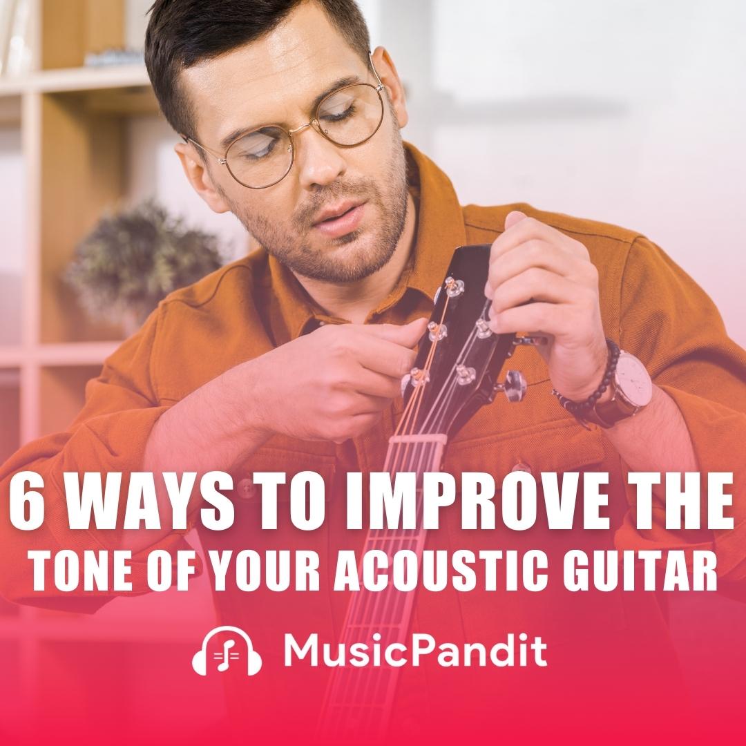 6 Easy Ways to Improve the Tone of Your Acoustic Guitar