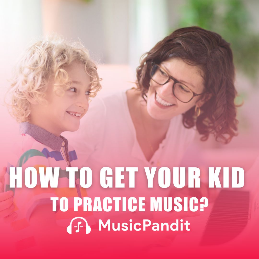 Effective Ways to Get your Kid to Practice Music