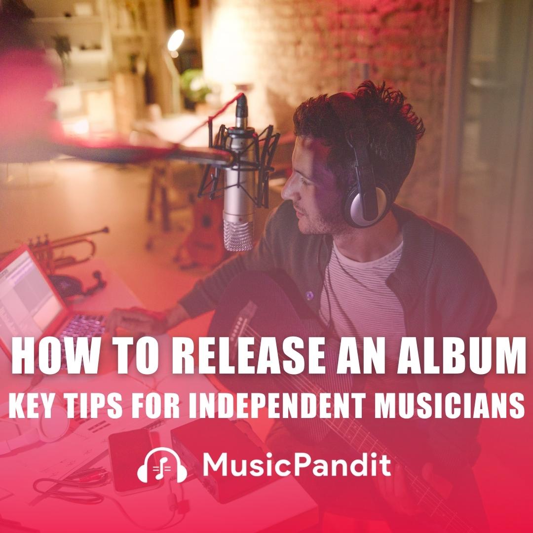 How to Release an album; Key Tips for Independent Musicians