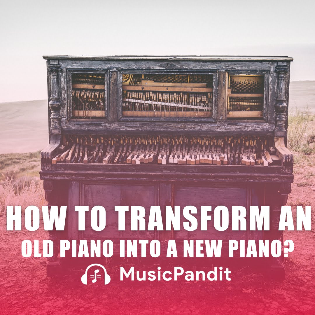 How to Transform an Old Piano Into a New Piano