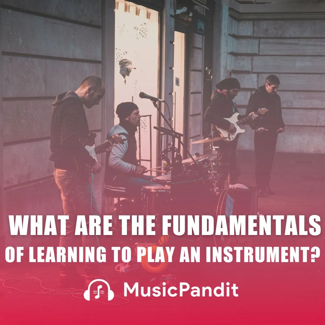 What are the Fundamentals of Learning to Play an Instrument