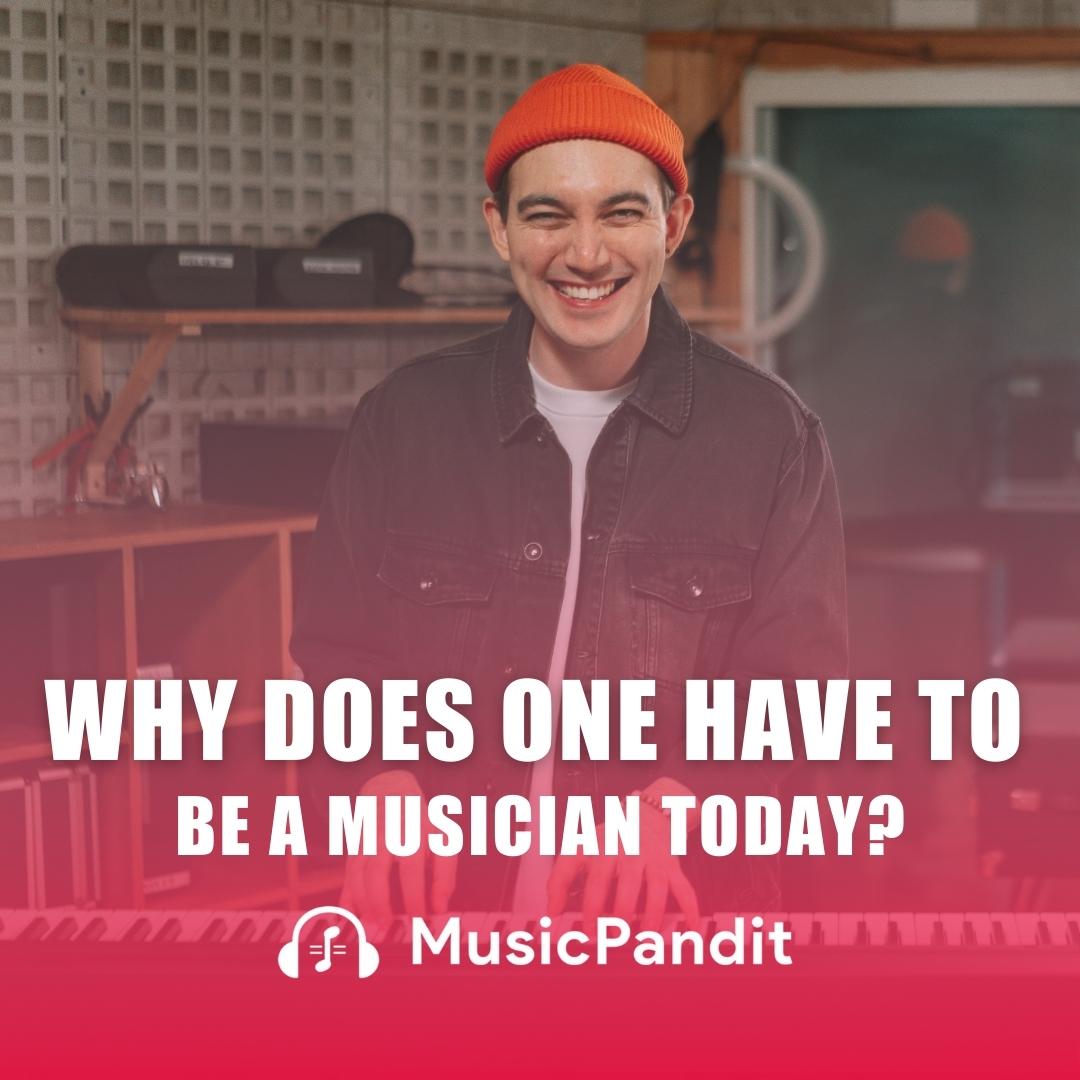 Why Does One Have to Be a Musician Today?