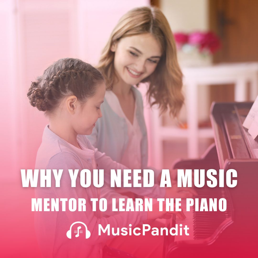 Why You Need a Music Mentor to Learn the Piano