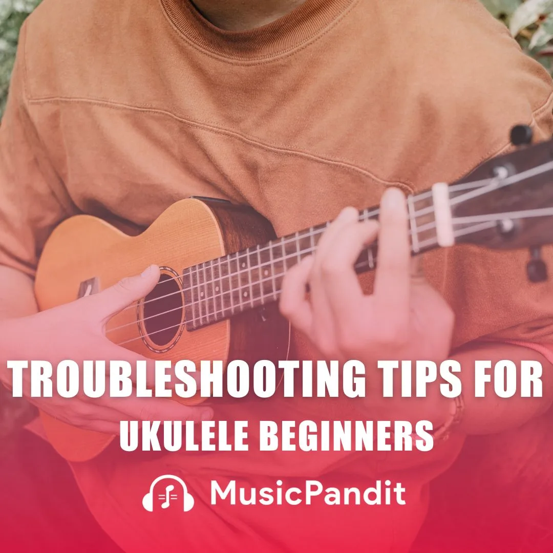 Troubleshooting Tips for Ukulele Beginners