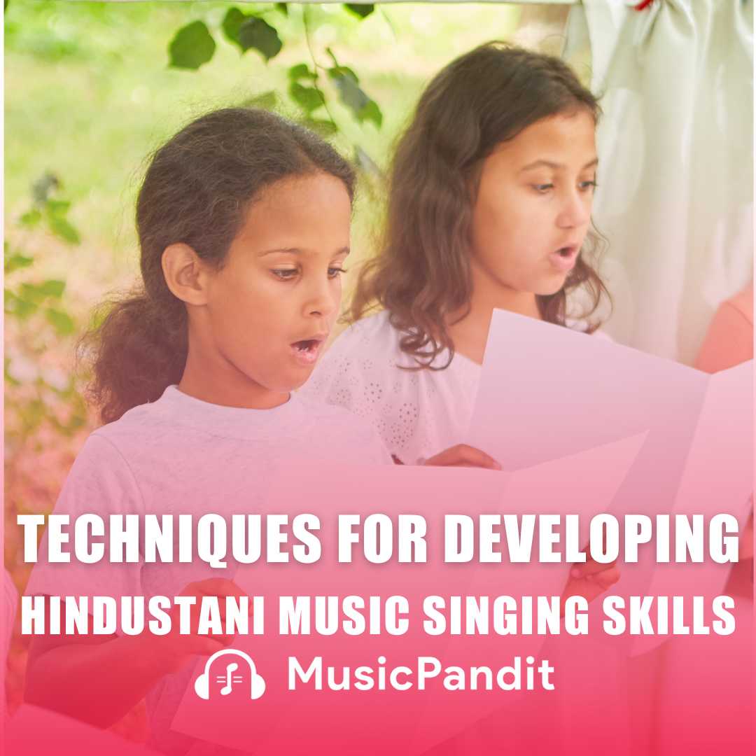 Techniques for Developing Hindustani Music Singing Skills