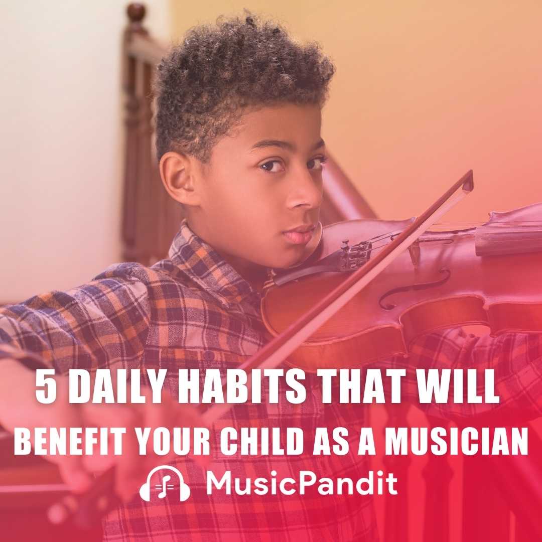 5 Daily Habits That Will Benefit Your Child As A Musician