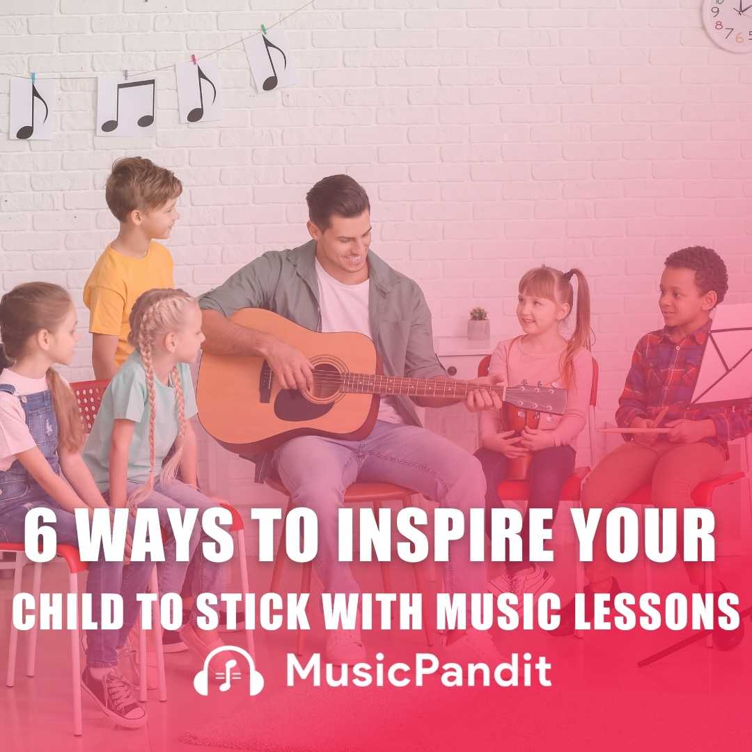 6 Ways to Inspire Your Child to Stick with Music Lessons