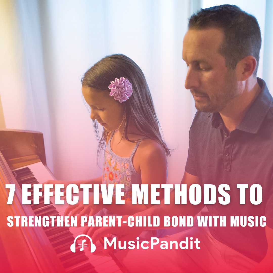 Effective Methods to Strengthen Parent-Child Bonds With Music