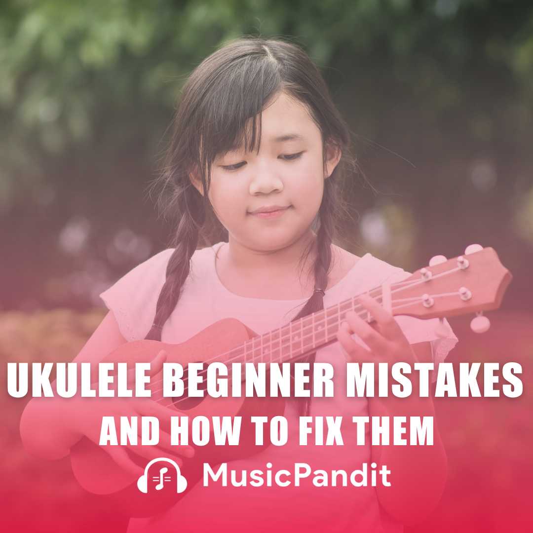 Ukulele Beginner Mistakes and How to Fix Them